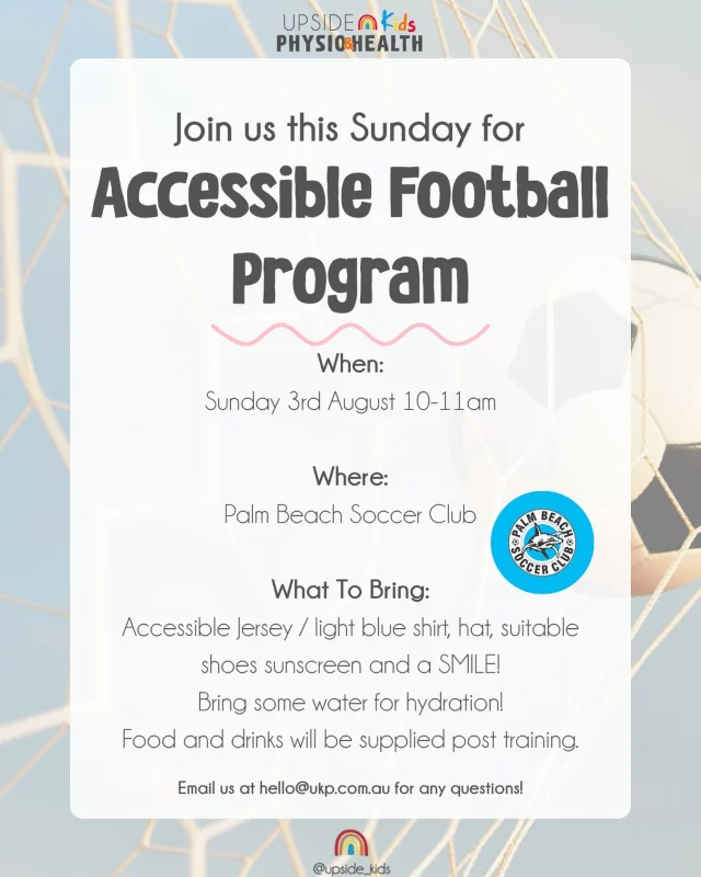 ⚽ Join us this Sunday for our Accessible Football Program! 🥅
📍 Palm Beach Soccer Club
🗓 Sunday 3rd August | ⏰ 10–11am | FREE 

A fun and inclusive session for all abilities 💙
Don’t forget to bring your accessible jersey or light blue shirt, hat, shoes, sunscreen, water & your biggest SMILE! 😄

🥪 Food and drinks provided post-training!
Questions? Email us at E. hello@ukp.com.au 💌

#AccessibleFootball #InclusiveSport #UpsideKidsPhysio #GoldCoastKids #AllAbilitiesWelcome #PalmBeachSoccerClub